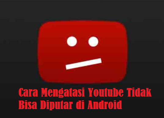 Cara-Mengatasi-Youtube-Tidak-Bisa-Diputar-di-Android