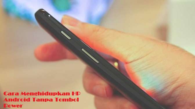 Cara Menghidupkan HP Android Tanpa Tombol Power