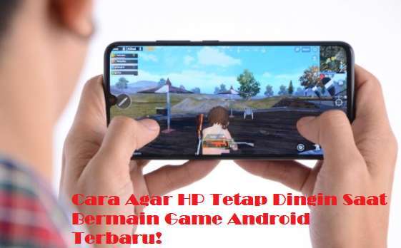 Cara Agar HP Tetap Dingin Saat Bermain Game Android Terbaru