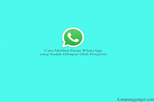 Cara Melihat Pesan WhatsApp yang Sudah Dihapus