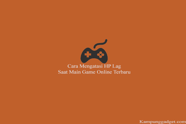 Cara Mengatasi HP Lag Saat Main Game Online