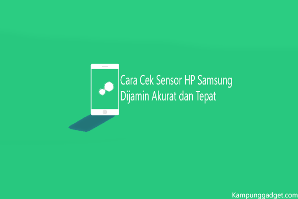 Cara Cek Sensor HP Samsung Dijamin Akurat