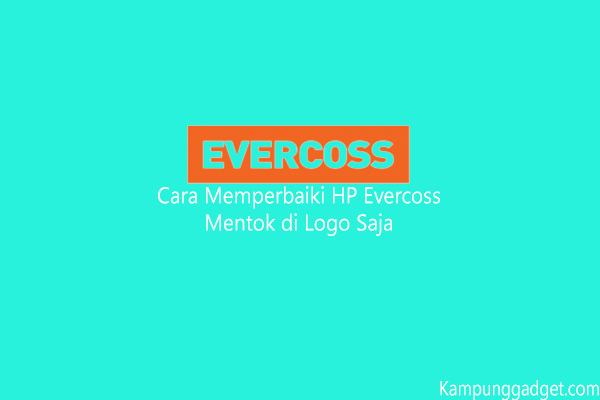 Cara Memperbaiki HP Evercoss Mentok di Logo