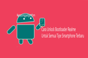 Cara Unlock Bootloader Realme Untuk Semua Tipe Terbaru