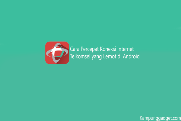 Cara Percepat Koneksi Internet Telkomsel yang Lemot di Android