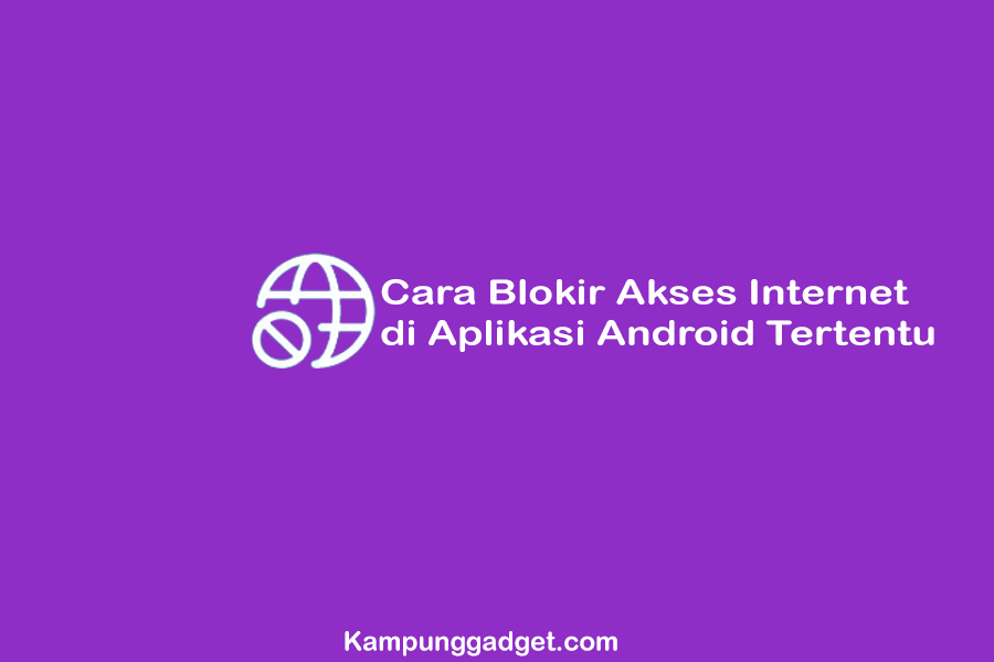 Cara Blokir Akses Internet di Aplikasi Android Tertentu