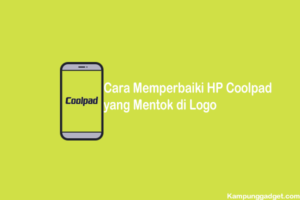 Cara Memperbaiki HP Coolpad Mentok di Logo yang Aman