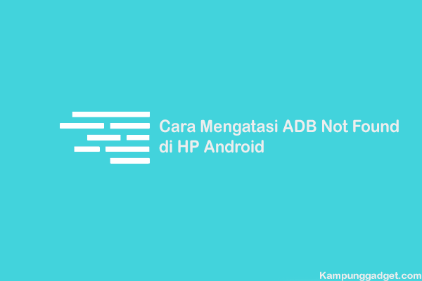 Cara Mengatasi ADB Not Found di HP Android