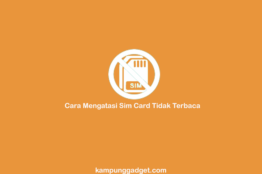 Cara Mengatasi Sim Card Tidak Terbaca