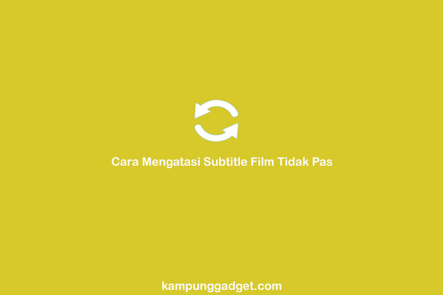 Cara Mengatasi Subtitle Film Tidak Pas