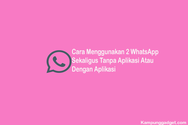 Cara Menggunakan 2 WhatsApp Sekaligus Dalam 1 HP Tanpa Aplikasi