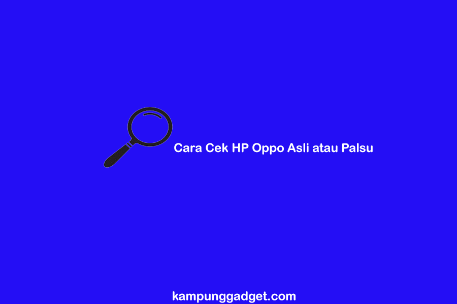 Cara Cek HP Oppo Asli atau Palsu