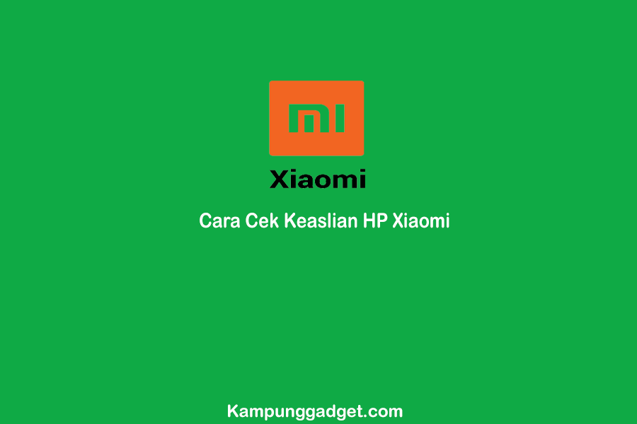 Cara Cek Keaslian HP Xiaomi Dengan Akurat