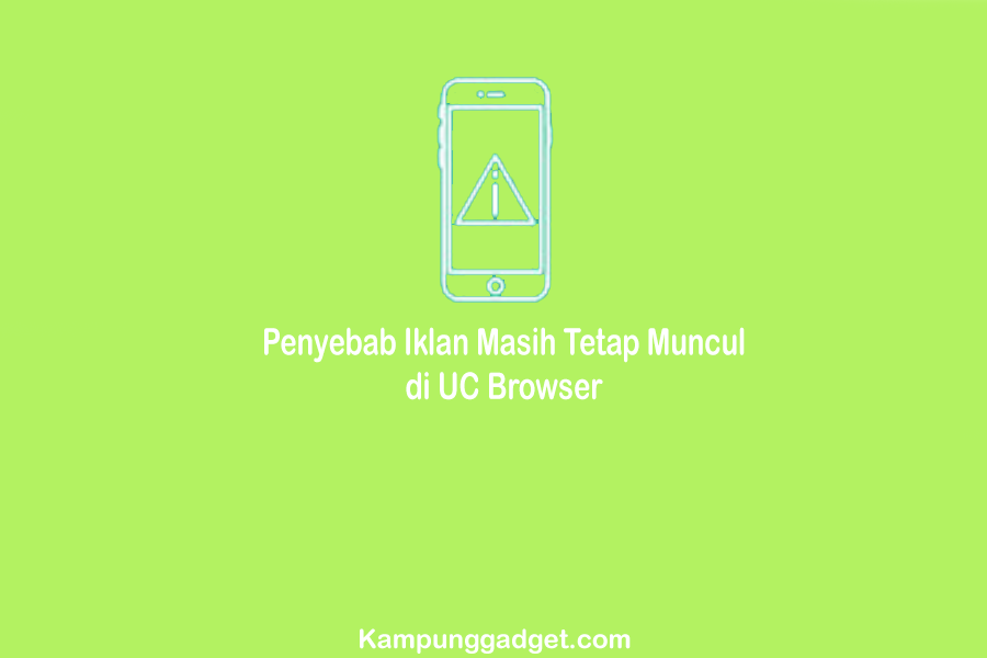 Penyebab Iklan Masih Tetap Muncul di UC Browser