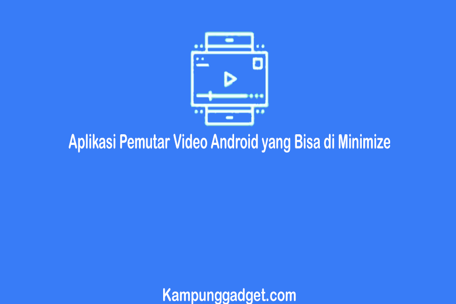 Aplikasi Pemutar Video Android yang Bisa di Minimize Terbarik