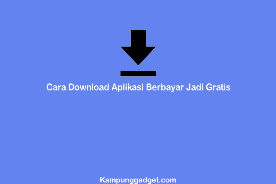 Cara Download Aplikasi Berbayar Jadi Gratis