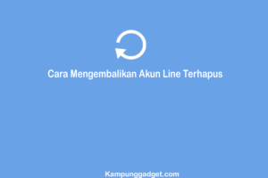 Cara Mengembalikan Akun Line Terhapus yang Dijamin Berhasil
