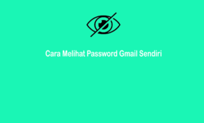 Cara Melihat Password Gmail Sendiri Paling Mudah dan Cepat