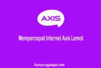 Cara Mempercepat Internet Axis Lemot Agar Kencang Kembali