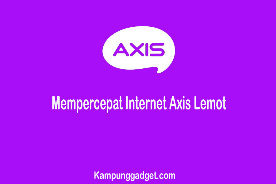 Cara Mempercepat Internet Axis Lemot Agar Kencang Kembali