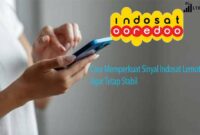 Cara Memperkuat Sinyal Indosat Lemot Agar Tetap Stabil Cara Memperkuat Sinyal Indosat Lemot Agar Tetap Stabil