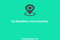 Cara Menambahkan Lokasi di Google Maps Update 2021
