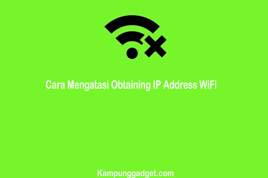 Cara Mengatasi Obtaining IP Address WiFi