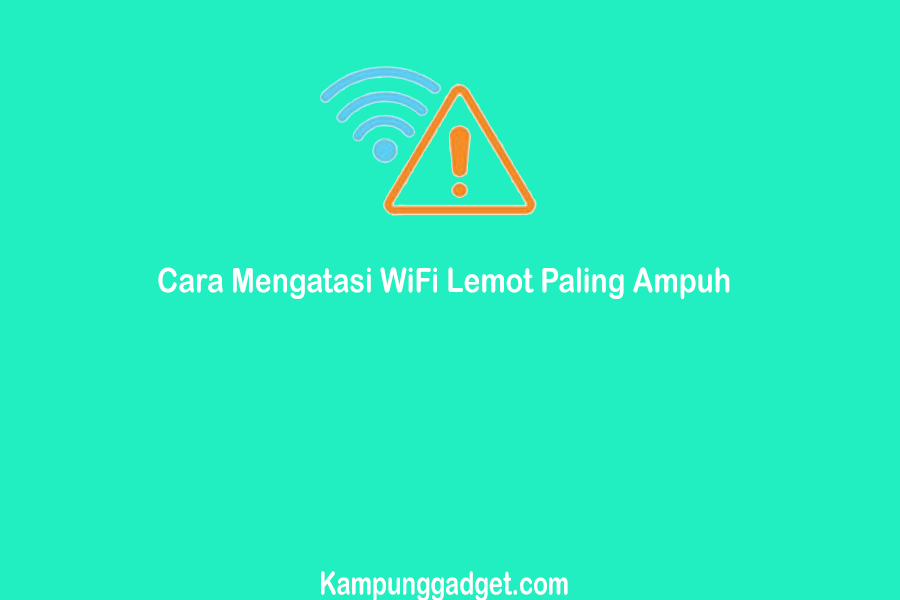 Cara Mengatasi WiFi Lemot Agar Kecang Kembali