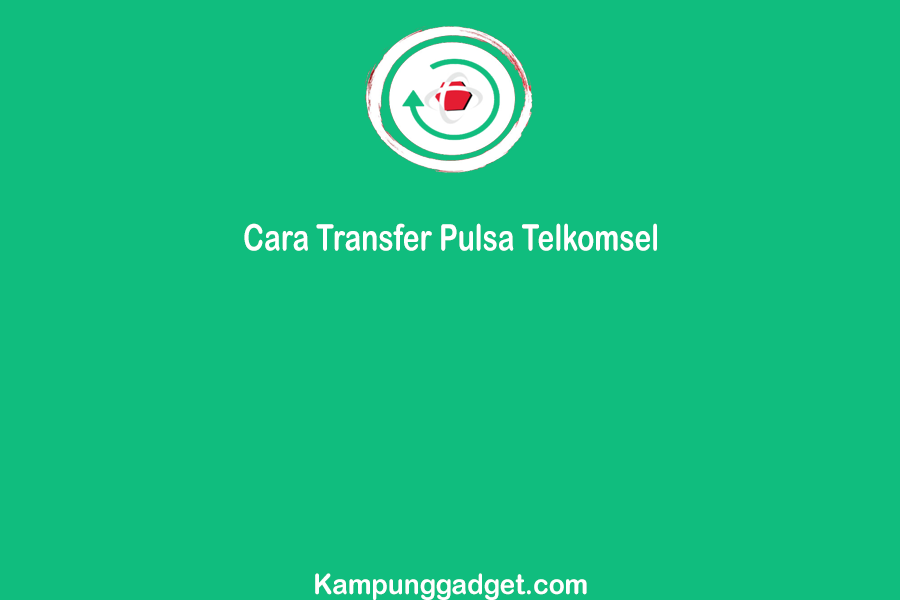 Cara Transfer Pulsa Telkomsel Terlengkap