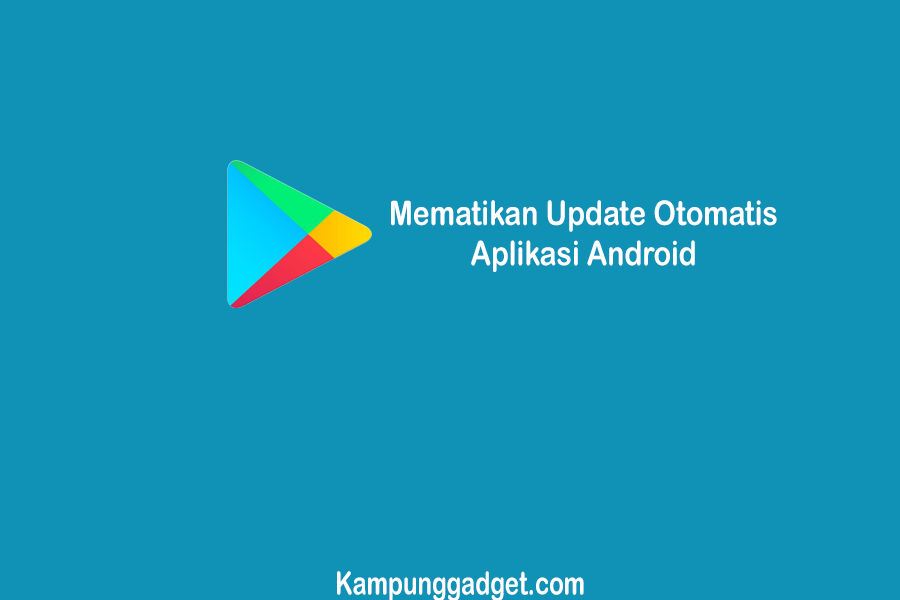 ara Mematikan Update Otomatis Aplikasi Android Dengan Aman