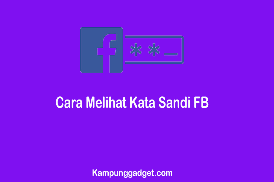 Cara Melihat Kata Sandi FB Sendiri Dengan Mudah