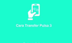 Cara Transfer Pulsa 3 Terbaru Tahun Ini