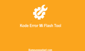 Daftar Kode Error Mi Flash Tool dan Solusinya