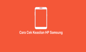 Cara Cek HP Samsung Asli atau Tidak Dengan Mudah