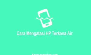 Cara Mengatasi HP Terkena Air Agar Normal Kembali