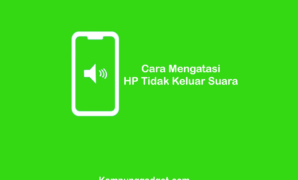 Cara Mengatasi HP Tidak Keluar Suara Sama Sekali