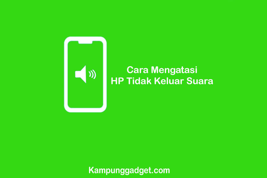 Cara Mengatasi HP Tidak Keluar Suara Sama Sekali