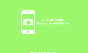 Cara Mengatasi Kamera Android Error Tidak Bisa Dibuka