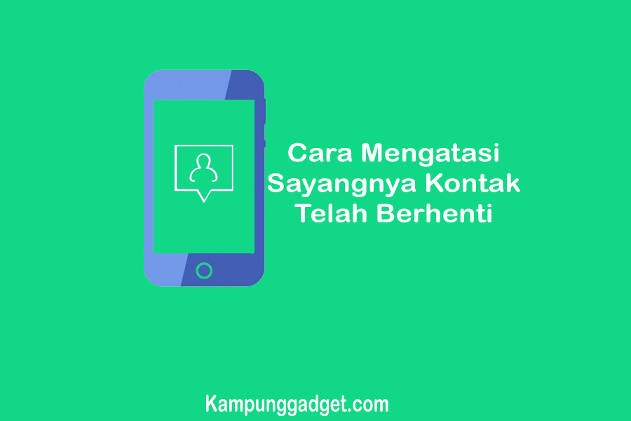 Cara Mengatasi Sayangnya Kontak Telah Berhenti di Android