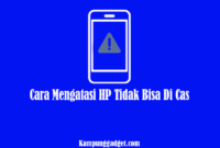 Cara Mengatasi HP Tidak Bisa Di Cas