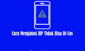 Cara Mengatasi HP Tidak Bisa Di Cas