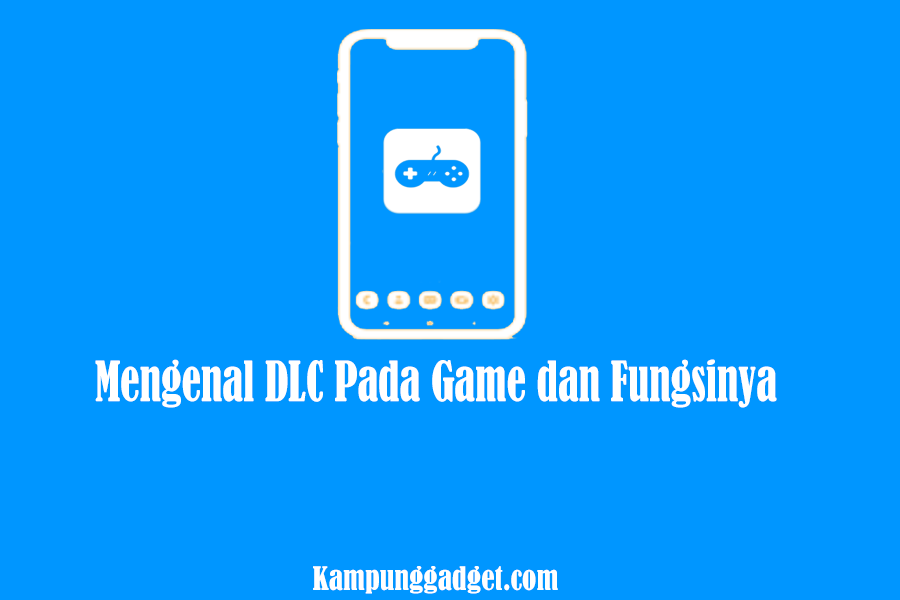 Mengenal DLC Pada Game dan Fungsinya