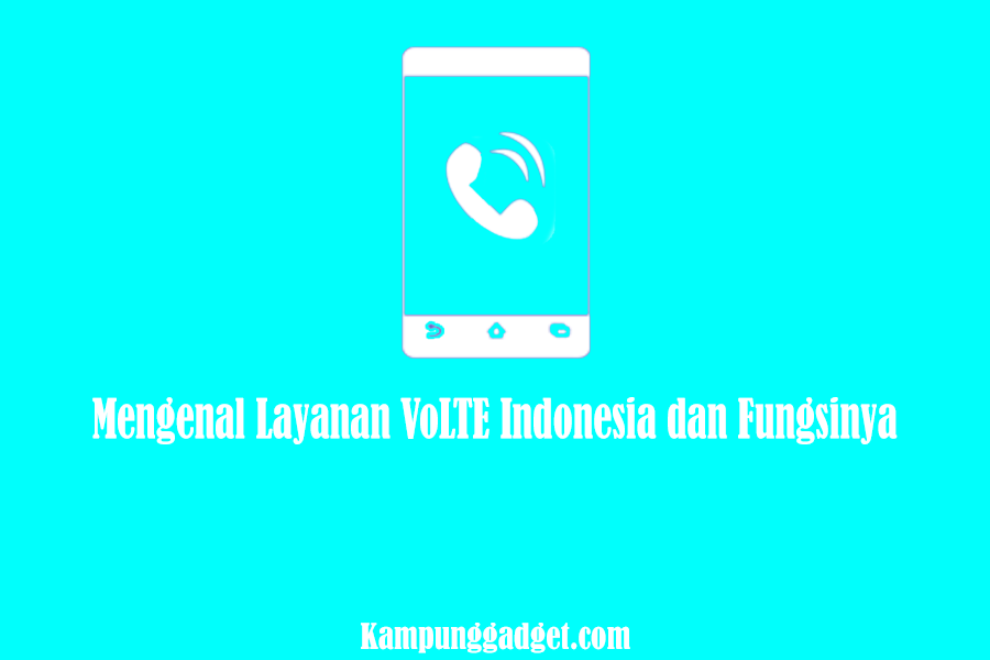 Mengenal Layanan VoLTE Indonesia dan Fungsinya