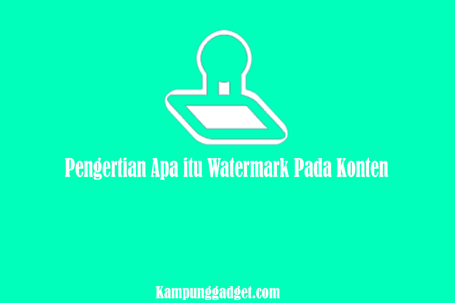 Pengertian Apa itu Watermark Pada Konten