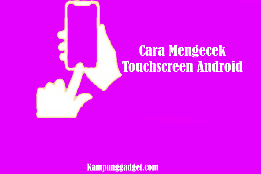 Cara Mengecek Touchscreen Android