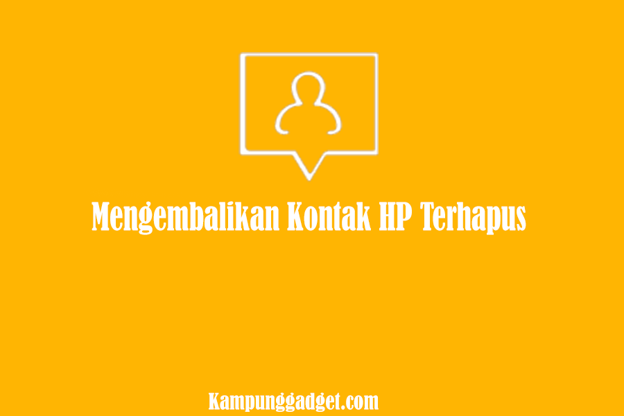 Mengembalikan Kontak HP Terhapus