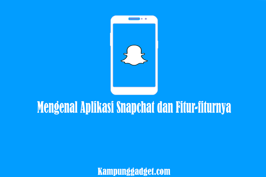 Mengenal Aplikasi Snapchat dan Fitur-fiturnya