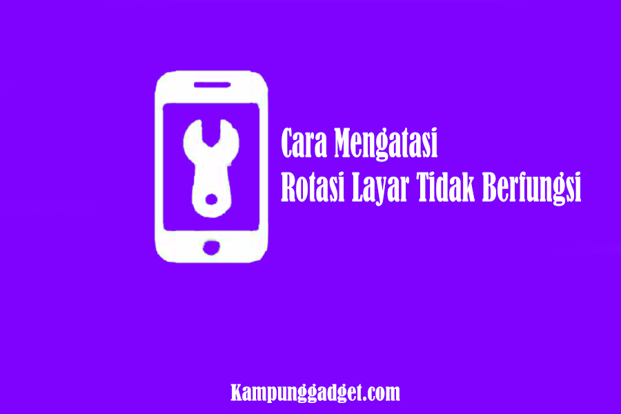 Cara Atasi Rotasi Layar Tidak Berfungsi