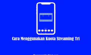 Cara Menggunakan Kuota Streaming Tri Tanpa Ribet