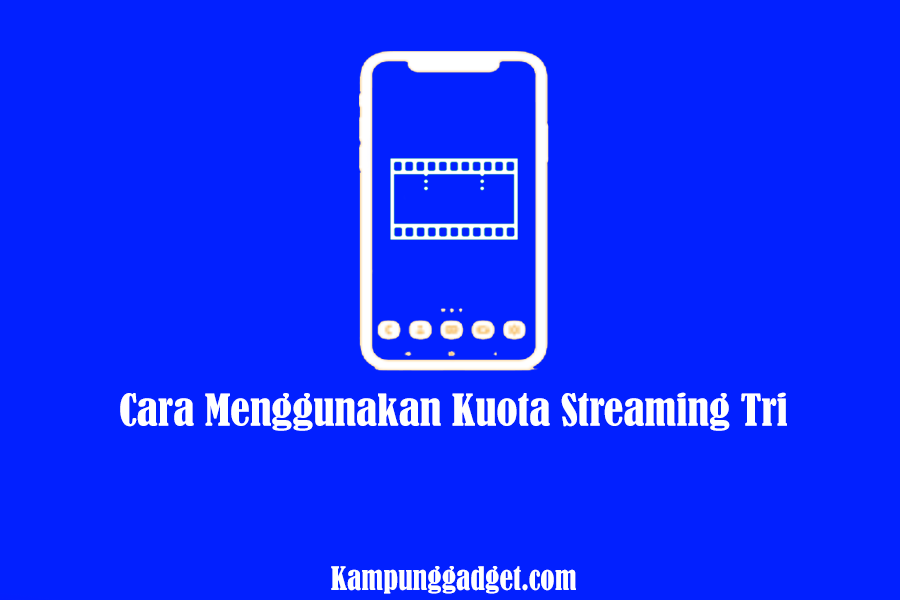 Cara Menggunakan Kuota Streaming Tri Tanpa Ribet